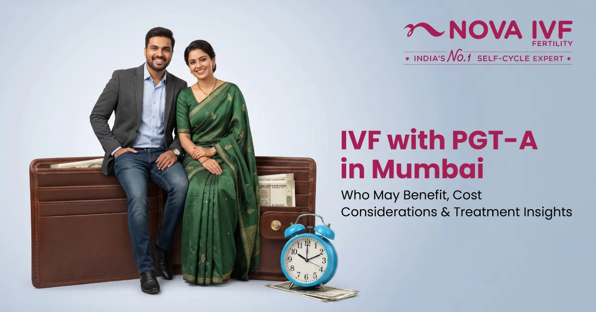 IVF with PGT-A in Mumbai: Who May Benefit, Cost Considerations & Treatment Insights
