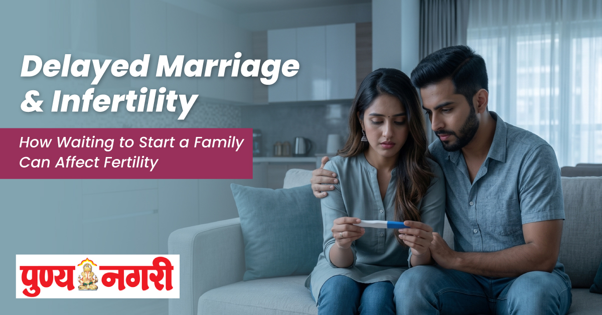 Delayed Marriage & Infertility: How Waiting to Start a Family Can Affect Fertility