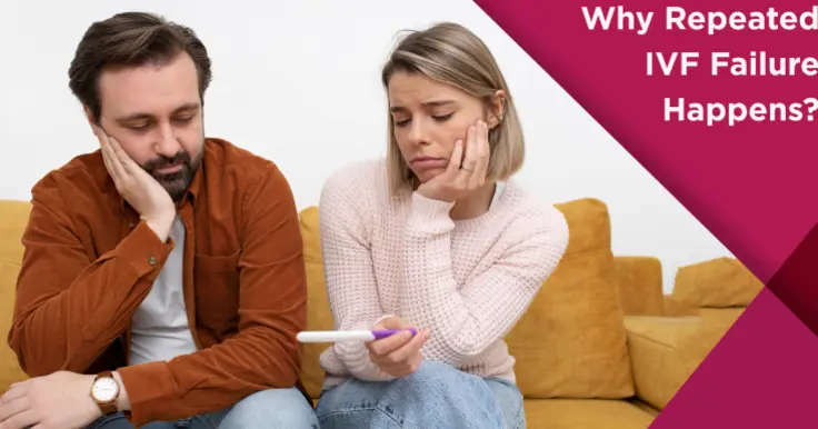 Why Does Repeated IVF Failure Happen? Reasons for IVF Failure Explained